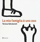 La mia famiglia è uno zoo. Ediz. illustrata