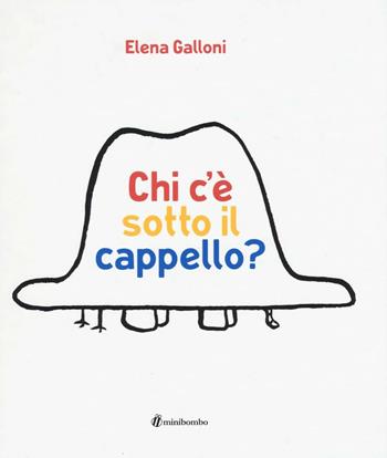 Chi c'è sotto il cappello? Ediz. illustrata - Elena Galloni - Libro minibombo 2016 | Libraccio.it