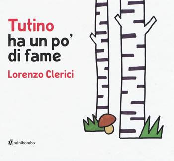 Tutino ha un po' di fame. Ediz. illustrata - Lorenzo Clerici, Silvia Borando, Chiara Vignocchi - Libro minibombo 2017 | Libraccio.it
