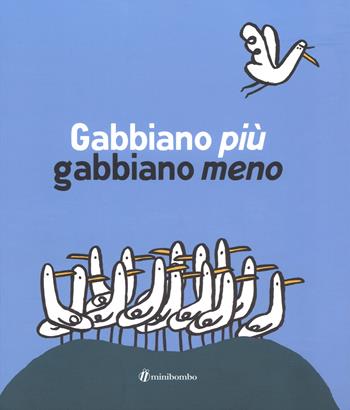 Gabbiano più gabbiano meno. Ediz. illustrata - Silvia Borando, Marco Scalcione - Libro minibombo 2018 | Libraccio.it