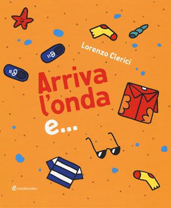 Arriva l'onda e.... Ediz. illustrata - Lorenzo Clerici - Libro minibombo 2019 | Libraccio.it