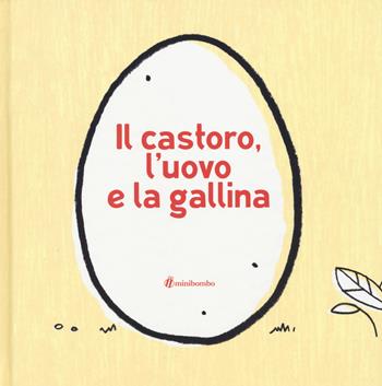 Il castoro, l'uovo e la gallina. Ediz. illustrata - Eva Francescutto, Chiara Vignocchi, Silvia Borando - Libro minibombo 2019 | Libraccio.it