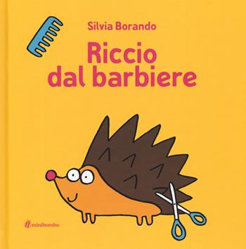 Riccio dal barbiere. Ediz. illustrata - Silvia Borando - Libro minibombo 2019 | Libraccio.it