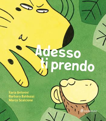 Adesso ti prendo. Ediz. a colori - Ilaria Antonini, Barbara Balduzzi, Marco Scalcione - Libro minibombo 2022 | Libraccio.it