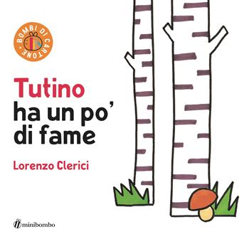Tutino ha un po' di fame - Lorenzo Clerici - Libro minibombo 2021, Bombi di cartone | Libraccio.it