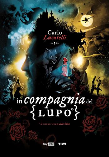 In compagnia del lupo. Il cuore nero delle fiabe - Carlo Lucarelli - Libro TIWI 2021, Sky arte | Libraccio.it