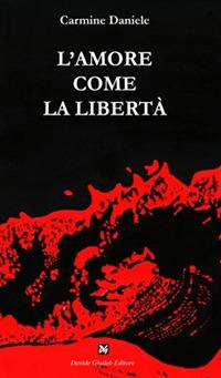 L' amore come la libertà - Carmine Daniele - Libro Ghaleb 2017, Istantanee | Libraccio.it