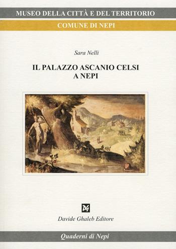 Il palazzo Ascanio Celsi a Nepi - Sara Nelli - Libro Ghaleb 2013, Quaderni di Nepi | Libraccio.it