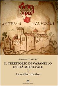 Il territorio di Vasanello in età medievale. Vol. 1: La realtà rupestre. - Giancarlo Pastura - Libro Ghaleb 2014, Archeologia città territorio | Libraccio.it