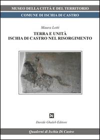 Terra e unità. Ischia di Castro nel Risorgimento - Maura Lotti - Libro Davide Ghaleb Editore 2013, Quaderni di Ischia di Castro | Libraccio.it