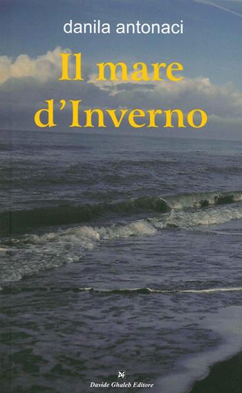 Il mare d'inverno - Danila Antonaci - Libro Ghaleb 2014, Latitudini | Libraccio.it