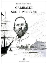 Garibaldi sul fiume Tyne - Patricia Frazer Bison - Libro Ghaleb 2014 | Libraccio.it