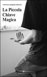 La piccola chiave magica - Monica Angela Baiona - Libro Ghaleb 2014, Latitudini | Libraccio.it