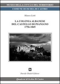 La colonia albanese del castello di Pianiano - Maura Lotti - Libro Ghaleb 2016, Quaderni di Ischia di Castro | Libraccio.it