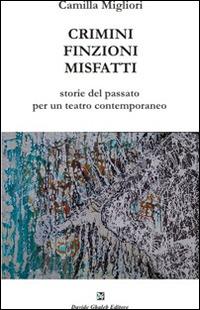 Crimini, finzioni, misfatti - Camilla Migliori - Libro Ghaleb 2016, Istantanee teatro | Libraccio.it