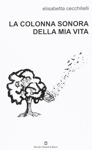 La colonna sonora della mia vita - Elisabetta Cecchitelli - Libro Ghaleb 2016, Latitudini | Libraccio.it