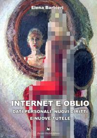 Internet e oblio. Dati personali: nuovi diritti e nuove tutele - Elena Barbieri - Libro Ghaleb 2017, Saggi | Libraccio.it