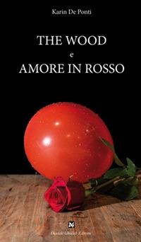 The wood e Amore in rosso - Karin De Ponti - Libro Ghaleb 2017, Istantanee teatro | Libraccio.it