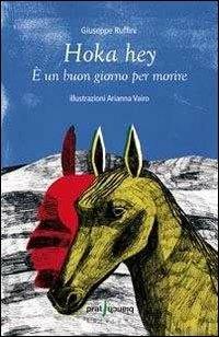 Hoka hey. È un buon giorno per morire - Giuseppe Ruffini - Libro Pratibianchi 2014, Le lanterne | Libraccio.it