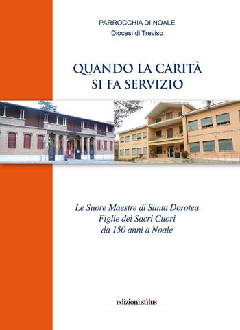 Quando la carità si fa servizio. Le suore maestre di Santa Dorotea Figlie dei Sacri Cuori da 150 anni a Noale - Gianfranco Pigozzo, Leonilde Gallo - Libro Stilus 2016 | Libraccio.it