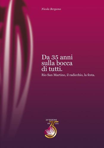 Da 35 anni sulla bocca di tutti. Rio San Martino, il radicchio, la festa - Nicola Bergamo - Libro Stilus 2016 | Libraccio.it