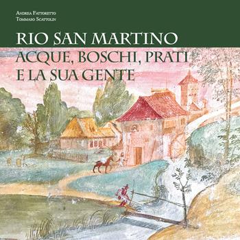 Rio San Martino. Acque, boschi, prati e la sua gente - Andrea Fattoretto, Tommaso Scattolin - Libro Stilus 2018 | Libraccio.it