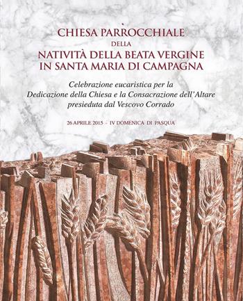 Chiesa parrocchiale della Natività della Beata Vergine in Santa Maria di Campagna. Celebrazione eucaristica per la dedicazione della chiesa e la consacrazione dell'altare presieduta dal vescovo Corrado (26 aprile 2015-IV Domenica di Pasqua) - Giorgio Fossaluzza - Libro Stilus 2016 | Libraccio.it