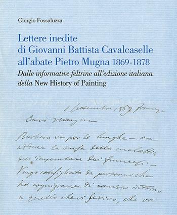 Lettere inedite di Giovanni Battista Cavalcaselle all'abate Pietro Mugna 1869-1878. Dalle informative feltrine all'edizione italiana della «New History of Painting» - Giorgio Fossaluzza - Libro Stilus 2019 | Libraccio.it