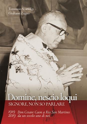 Domine, nescio loqui. Don Cesare Caon a Rio San Martino: da un secolo uno di noi - Tommaso Scattolin, Giuliano Zugno - Libro Stilus 2019 | Libraccio.it