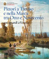 Pittori a Treviso e nella Marca tra Otto e Novecento, con sguardi a Venezia. Catalogo dell'esposizione permanete di Ca' Spineda Fondazione Cassamarca, Treviso