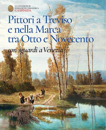 Pittori a Treviso e nella Marca tra Otto e Novecento, con sguardi a Venezia. Catalogo dell'esposizione permanete di Ca' Spineda Fondazione Cassamarca, Treviso - Giorgio Fossaluzza - Libro Stilus 2020 | Libraccio.it
