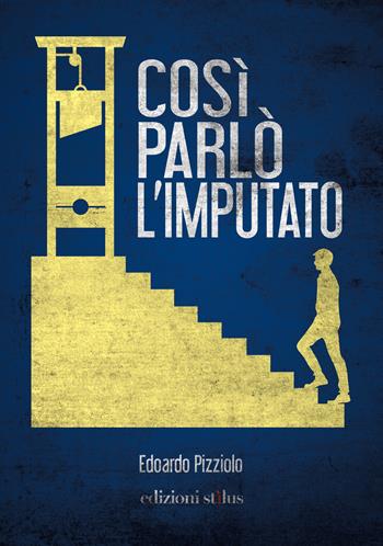 Così parlò l'imputato - Edoardo Pizziolo - Libro Stilus 2021 | Libraccio.it