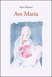 Ave Maria - Aldo Maesani - Libro Editoriale Lariana 2015 | Libraccio.it
