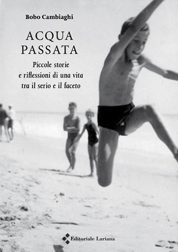 Acqua passata. Piccole storie e riflessioni di una vita tra il serio e il faceto - Bobo Cambiaghi - Libro Editoriale Lariana 2017 | Libraccio.it