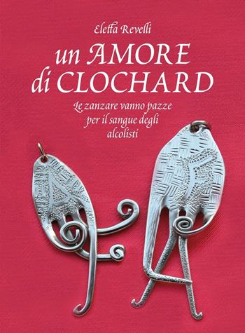 Un amore di clochard. Le zanzare vanno pazze per il sangue degli alcolisti - Eletta Revelli - Libro Editoriale Lariana 2016 | Libraccio.it