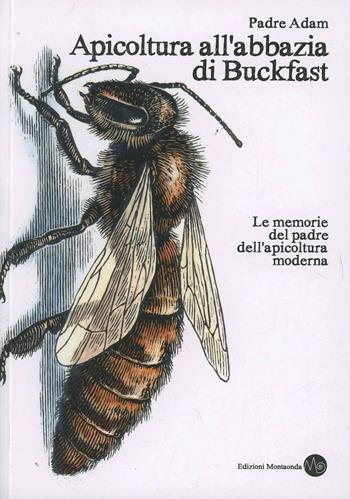 Apicoltura all'abbazia di Buckfast. Le memorie del padre dell'apicoltura moderna - Adam (padre) - Libro Montaonda 2011, Apilogia | Libraccio.it