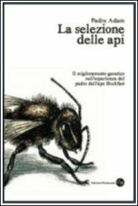 La selezione delle api. Il miglioramento genetico nell'esperienza del padre dell'ape Buckfast - Adam (padre) - Libro Montaonda 2012, Apilogia | Libraccio.it