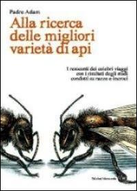 Alla ricerca delle migliori varietà di api. I resoconti dei celebri viaggi con i risultati degli studi condotti su razze e incroci - Adam (padre) - Libro Montaonda 2014, Apilogia | Libraccio.it