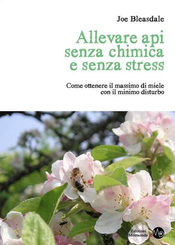 Allevare api senza chimica e senza stress. Come ottenere il massimo di miele con il minimo disturbo - Joe Bleasdale - Libro Montaonda 2015, Apilogia | Libraccio.it