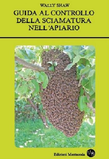 Guida al controllo della sciamatura nell'apiario - Wally Shaw - Libro Montaonda 2016, Apipratica | Libraccio.it