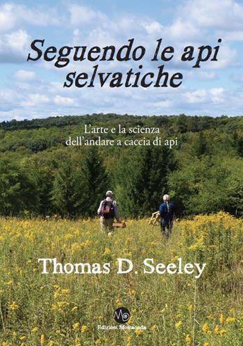 Seguendo le api selvatiche. L'arte e la scienza dell'andare a caccia di api - Thomas D. Seeley - Libro Montaonda 2018, Apilogia | Libraccio.it