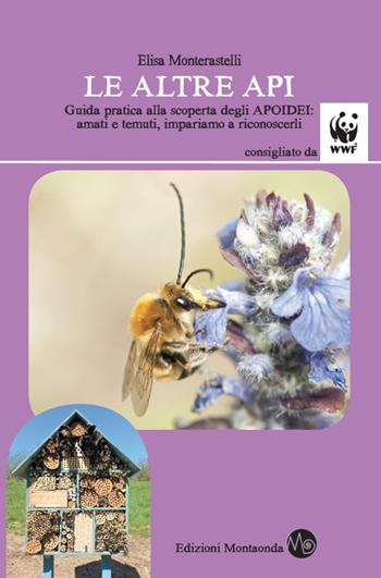 Le altre api. Guida pratica alla scoperta degli apoidei: amati e temuti, impariamo a riconoscerli - Elisa Monterastelli - Libro Montaonda 2018, Apipratica | Libraccio.it