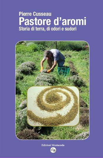 Pastore d'aromi. Storia di terra, odori e sudori - Pierre Cusseau - Libro Montaonda 2019, Altrismo | Libraccio.it