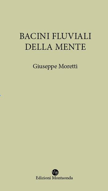 Bacini fluviali della mente - Giuseppe Moretti - Libro Montaonda 2021 | Libraccio.it