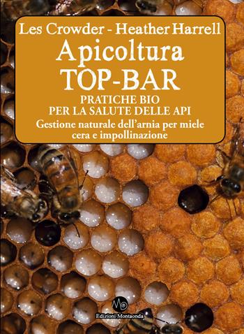 Apicoltura TOP-BAR. Pratiche bio per la salute delle api. Gestione naturale dell'arnia per miele cera e impollinazione - Les Crowder, Heather Harrell - Libro Montaonda 2021 | Libraccio.it