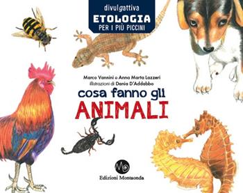 Cosa fanno gli animali. Etologia per i più piccini - Anna Marta Lazzeri, Marco Vannini - Libro Montaonda 2022 | Libraccio.it