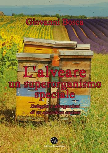 L' alveare, un superoganismo speciale. Indagini e divagazioni di un apicoltore curioso - Giovanni Bosca - Libro Montaonda 2022, Apicultura | Libraccio.it