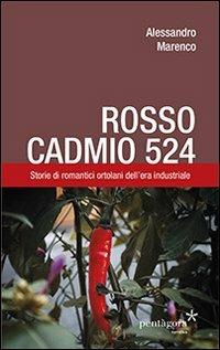 Rosso Cadmio 524. Storie di romantici ortolani dell'era industriale - Alessandro Marenco - Libro Pentagora 2013, Narrativa | Libraccio.it