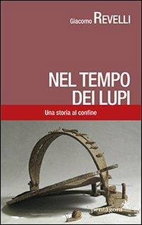 Nel tempo dei lupi. Una storia al confine - Giacomo Revelli - Libro Pentagora 2013 | Libraccio.it