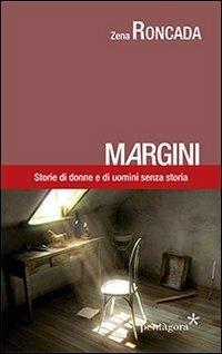 Margini. Storie di donne e di uomini senza storia - Zena Roncada - Libro Pentagora 2013, Narrativa | Libraccio.it